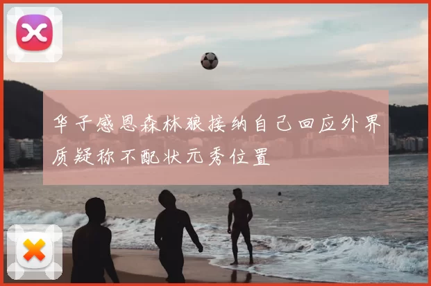 华子感恩森林狼接纳自己回应外界质疑称不配状元秀位置