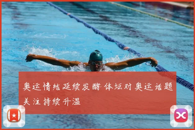 奥运情结延续发酵 体坛对奥运话题关注持续升温