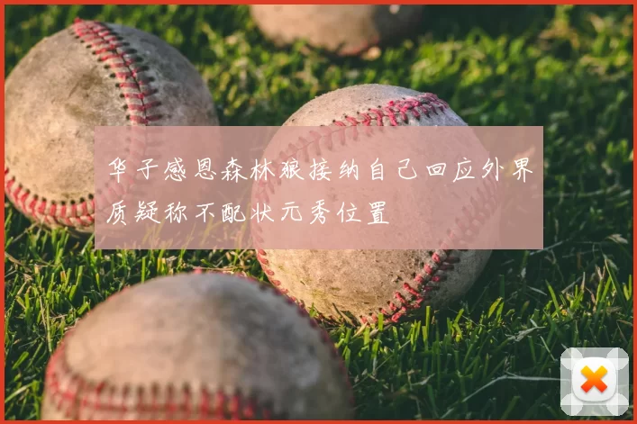 华子感恩森林狼接纳自己回应外界质疑称不配状元秀位置