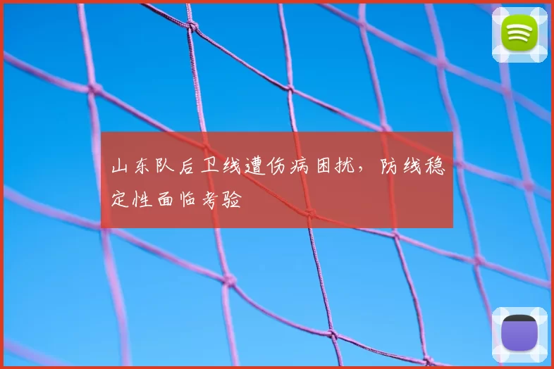 山东队后卫线遭伤病困扰,防线稳定性面临考验