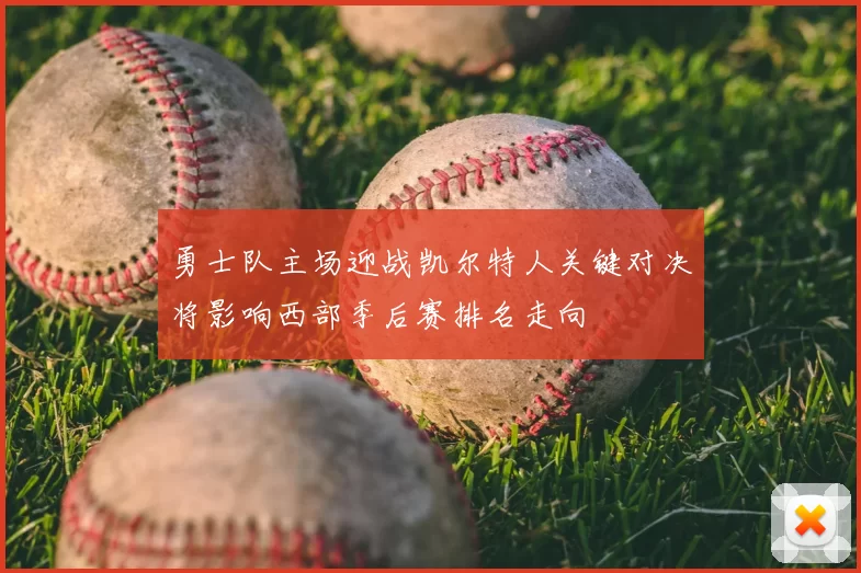 勇士队主场迎战凯尔特人关键对决将影响西部季后赛排名走向