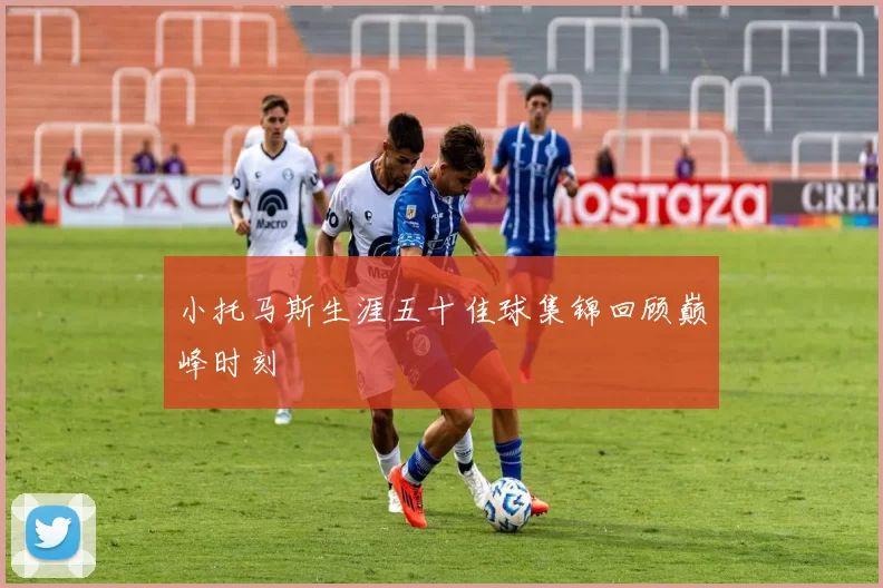 小托马斯生涯五十佳球集锦回顾巅峰时刻