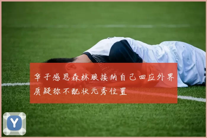 华子感恩森林狼接纳自己回应外界质疑称不配状元秀位置