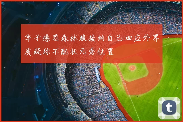 华子感恩森林狼接纳自己回应外界质疑称不配状元秀位置