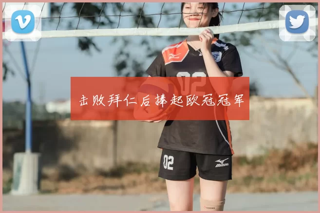击败拜仁后捧起欧冠冠军