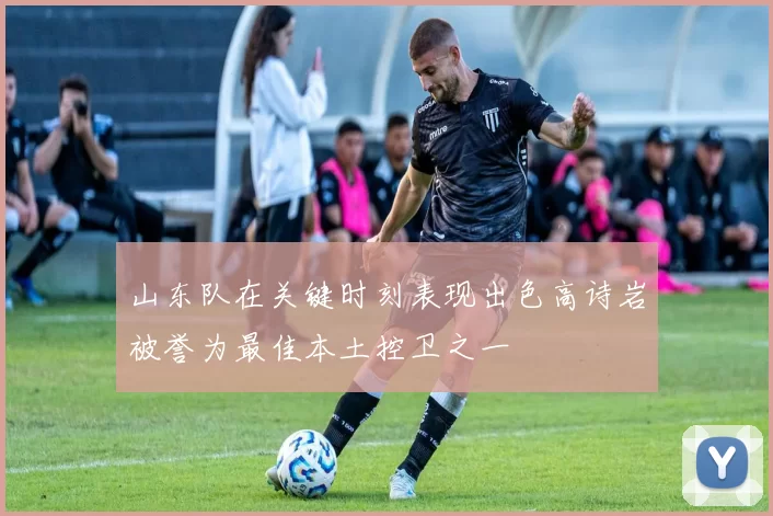 山东队在关键时刻表现出色高诗岩被誉为最佳本土控卫之一