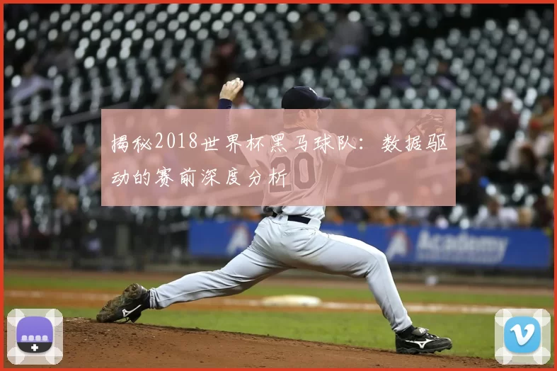 揭秘2018世界杯黑马球队:数据驱动的赛前深度分析