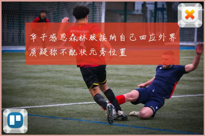 华子感恩森林狼接纳自己回应外界质疑称不配状元秀位置